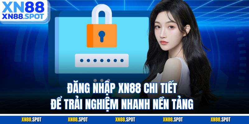 Đăng Nhập XN88 Chi Tiết Để Trải Nghiệm Nhanh Nền Tảng